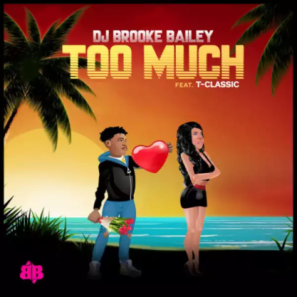 DJ Brooke Bailey - Too Much ft. T Classic